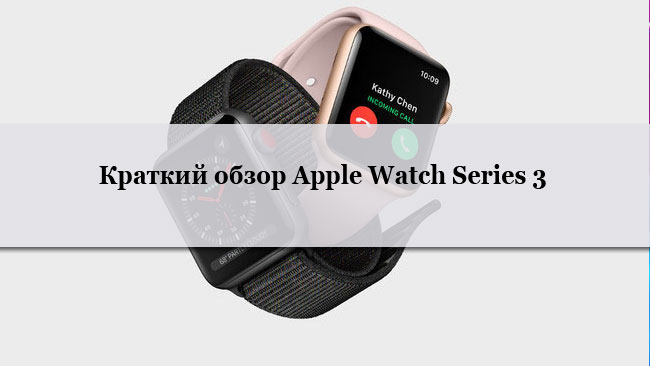 Краткий обзор Apple Watch Series 3: более мощные часы с LTE